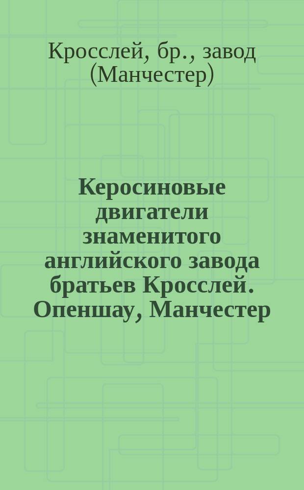 Керосиновые двигатели знаменитого английского завода братьев Кросслей. Опеншау, Манчестер : Реклама