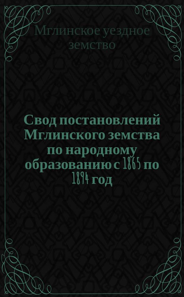 Свод постановлений Мглинского земства по народному образованию с 1865 по 1894 год