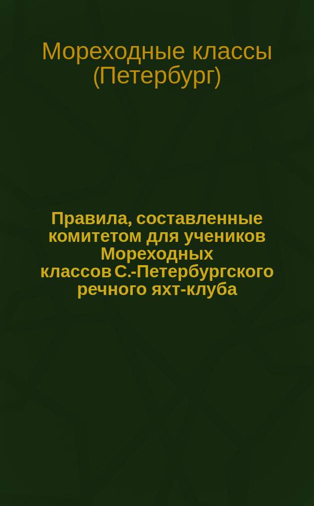 Правила, составленные комитетом для учеников Мореходных классов С.-Петербургского речного яхт-клуба