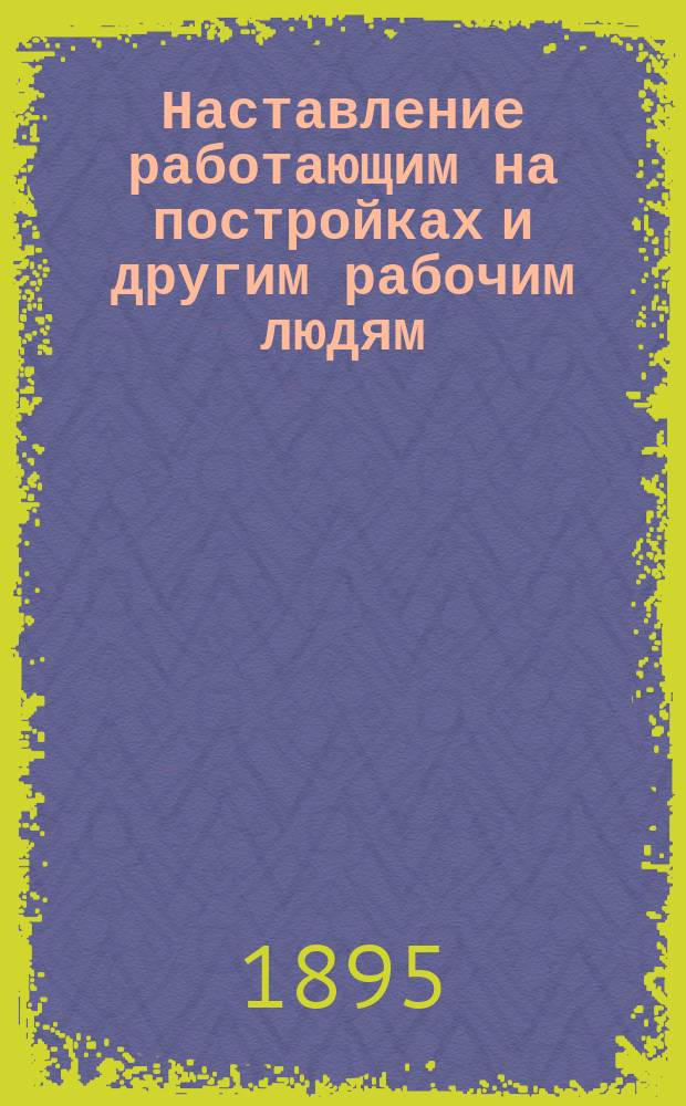 Наставление работающим на постройках и другим рабочим людям