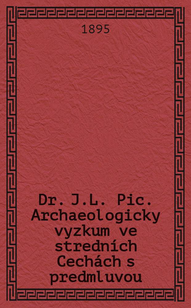 Dr. J.L. Pic. Archaeologicky vyzkum ve stredn&iacute;ch Cech&aacute;ch s predmluvou: "Bojov&eacute;, Markomani i Cesi dle svedectvi histock&eacute;ho a archaeologick&eacute;ho" : Рец