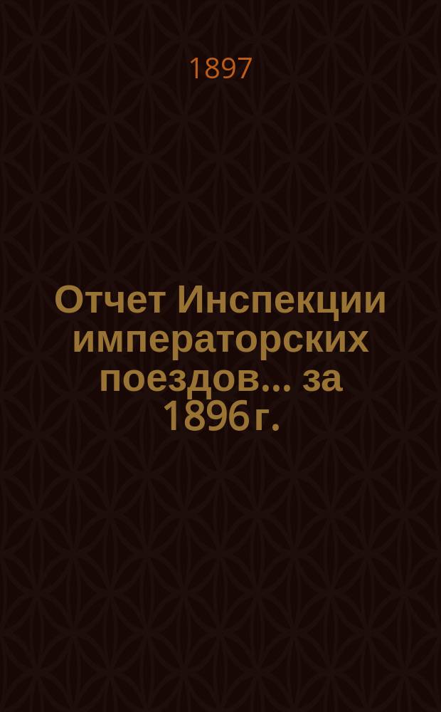 Отчет Инспекции императорских поездов... ... за 1896 г.