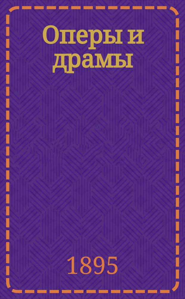 Оперы и драмы : Ежегод. изд. А.А. Алексеева. Вып. 1