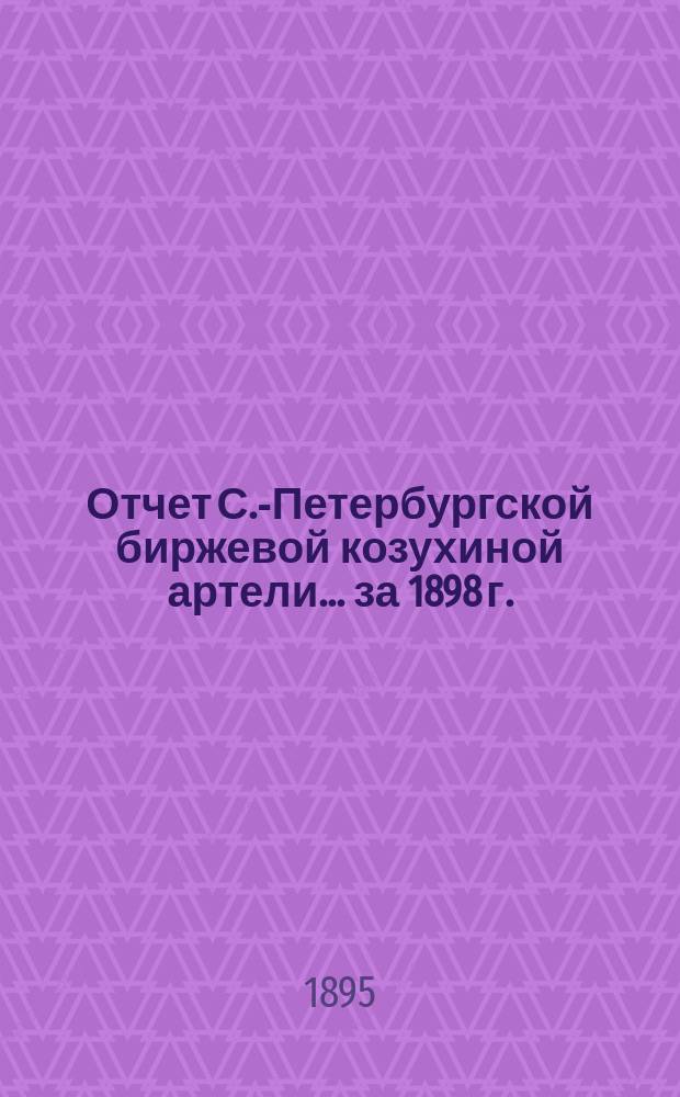 Отчет С.-Петербургской биржевой козухиной артели... ... за 1898 г.