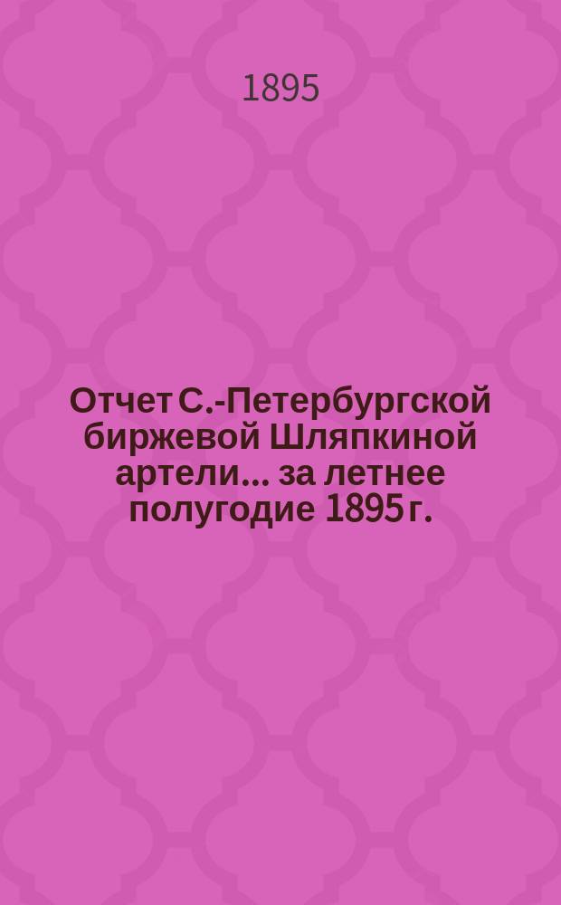Отчет С.-Петербургской биржевой Шляпкиной артели... ... за летнее полугодие 1895 г.