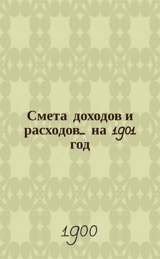 Смета доходов и расходов... ... на 1901 год