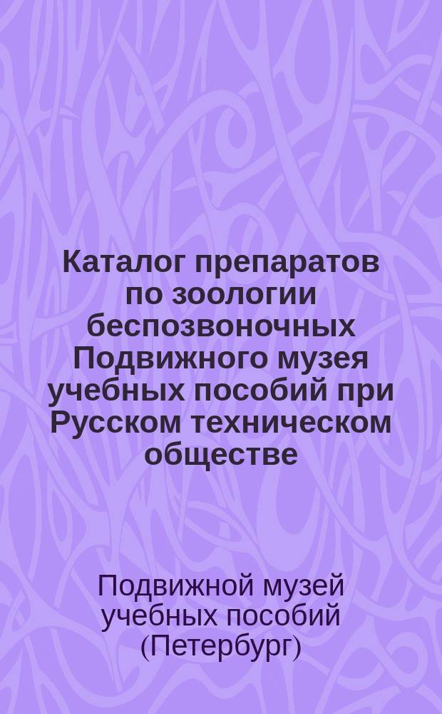 Каталог препаратов по зоологии беспозвоночных Подвижного музея учебных пособий при Русском техническом обществе
