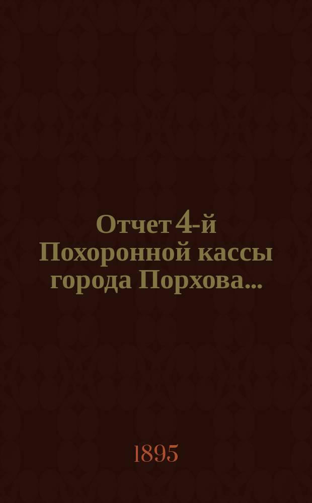 Отчет 4-й Похоронной кассы города Порхова ...