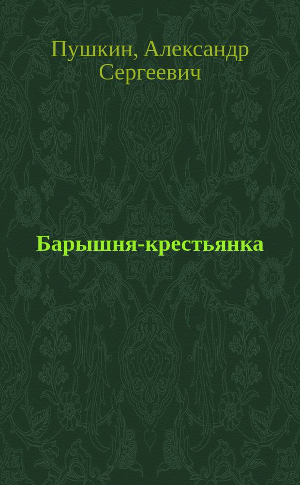 ... Барышня-крестьянка : Повесть А.С. Пушкина : С портр. автора и 1 ил