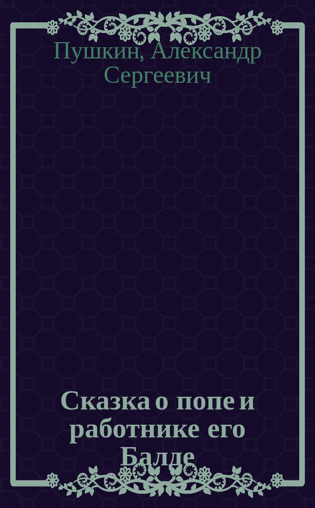 ... Сказка о попе и работнике его Балде : С портр. автора и 1 ил