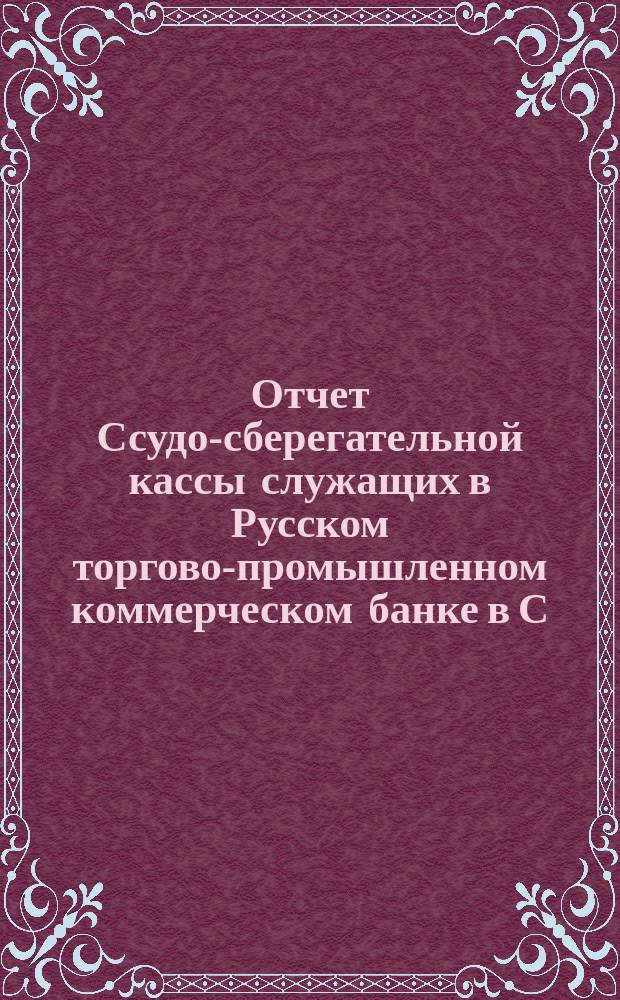 Отчет Ссудо-сберегательной кассы служащих в Русском торгово-промышленном коммерческом банке в С.-Петербурге... ... с 21 сентября 1893 г. по 31 декабря 1894 г.