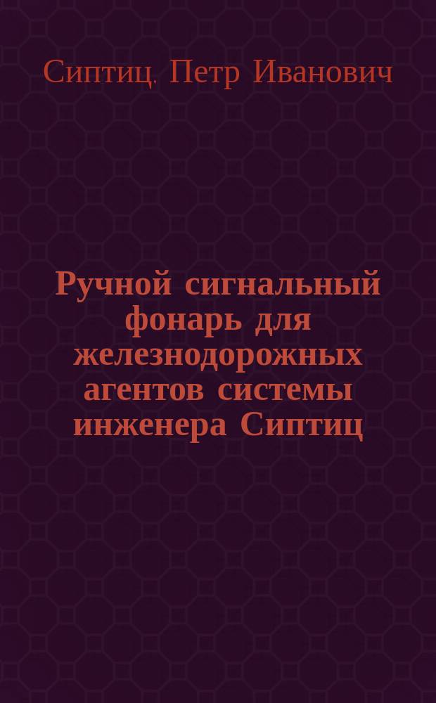 Ручной сигнальный фонарь для железнодорожных агентов системы инженера Сиптиц