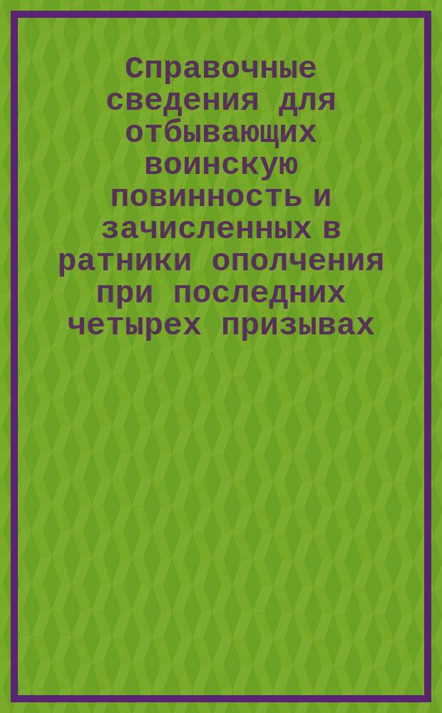 Справочные сведения для отбывающих воинскую повинность и зачисленных в ратники ополчения при последних четырех призывах