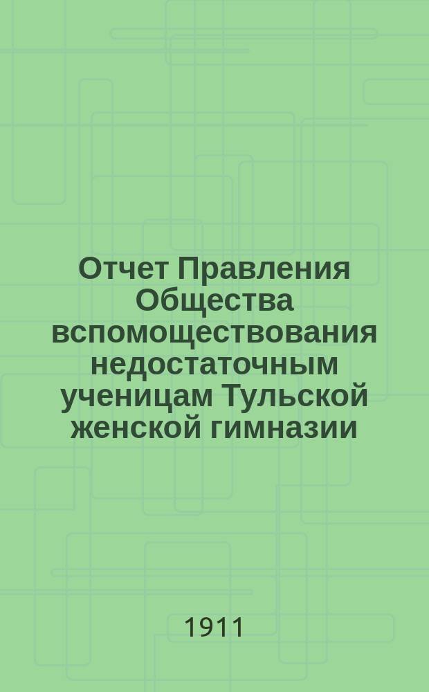 Отчет Правления Общества вспомоществования недостаточным ученицам Тульской женской гимназии... ... за 1910 год