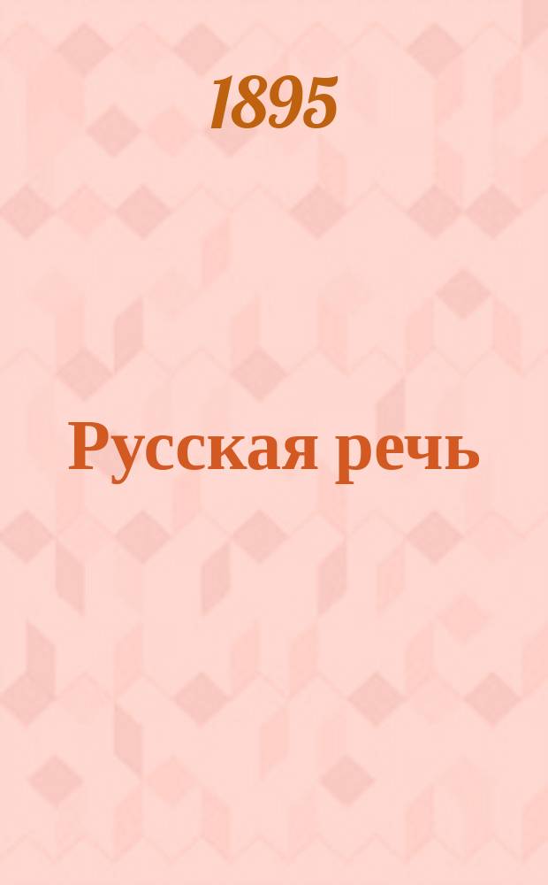 Русская речь : Элементарный учебник рус. яз. для нач. училищ, в которые поступают дети, не знающие русского языка. Ч. 1 : Первые два года обучения