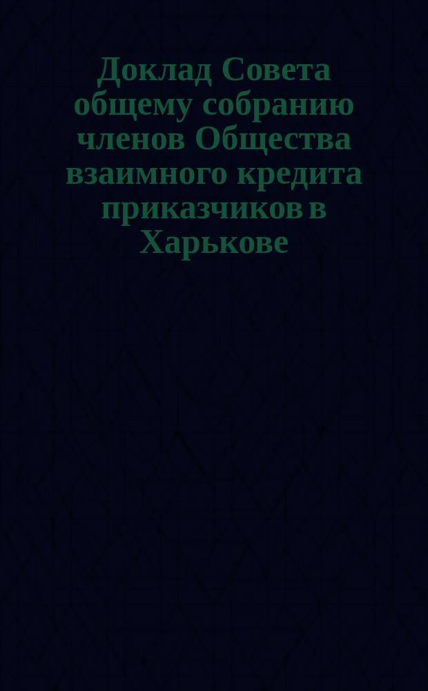 Доклад Совета общему собранию членов Общества взаимного кредита приказчиков в Харькове... ... 25 января 1897 года