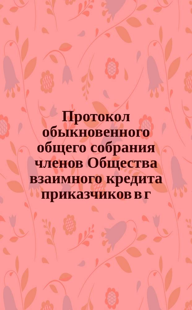 Протокол обыкновенного общего собрания членов Общества взаимного кредита приказчиков в г. Харькове... ... 31 января 1904 года