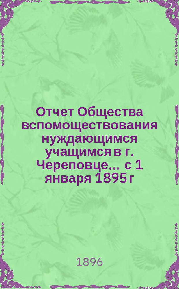 Отчет Общества вспомоществования нуждающимся учащимся в г. Череповце... ... с 1 января 1895 г. по 1 января 1896 г.