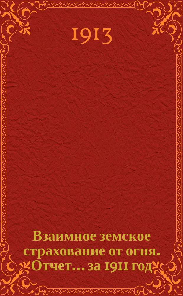 Взаимное земское страхование от огня. Отчет... ... за 1911 год