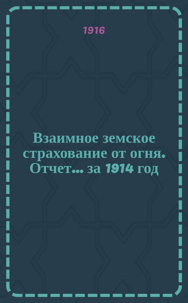 Взаимное земское страхование от огня. Отчет... ... за 1914 год