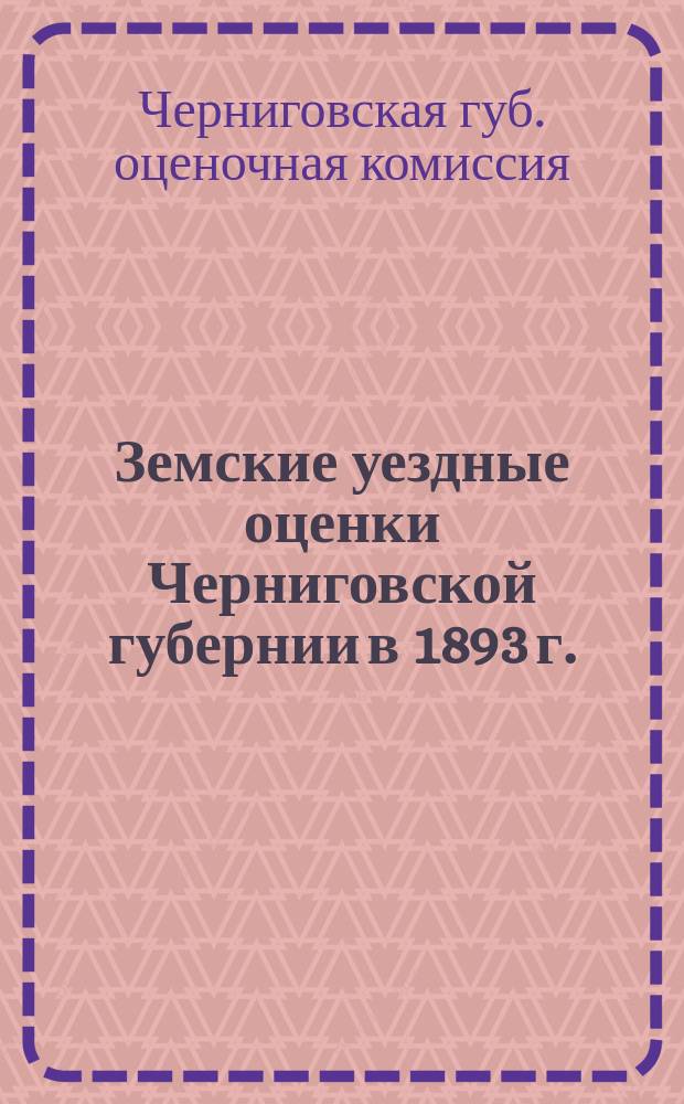 Земские уездные оценки Черниговской губернии в 1893 г.