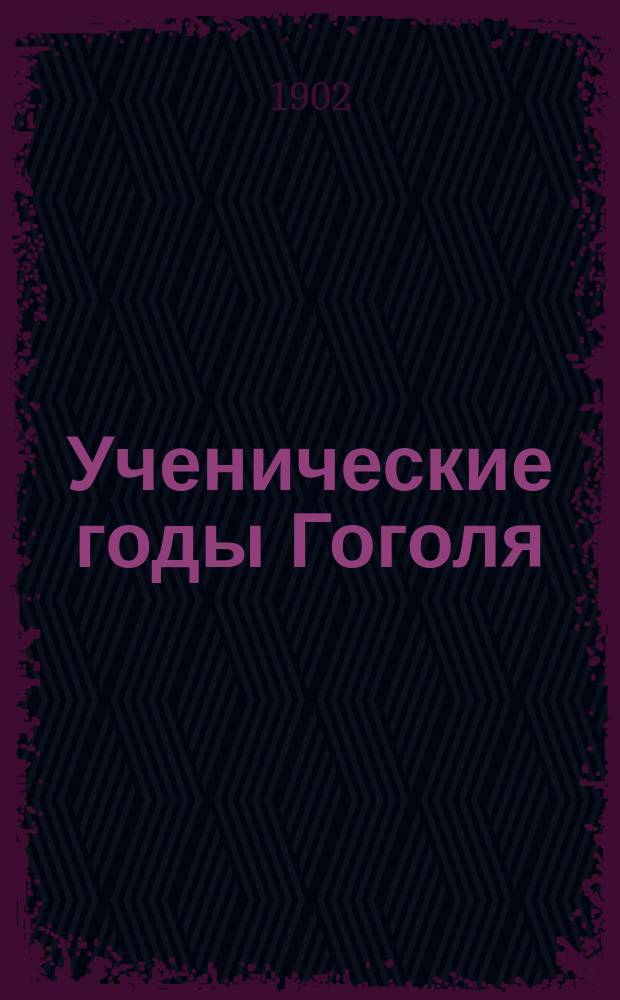 Ученические годы Гоголя : Биогр. трилогия В.П. Авенариуса. 2 : Гоголь студент
