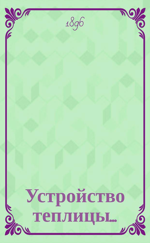...Устройство теплицы.. : Культура растений в теплице. Ч. I-II. Ч. II : Культура растений в теплице