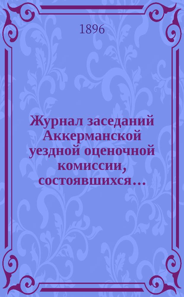 Журнал заседаний Аккерманской уездной оценочной комиссии, состоявшихся...
