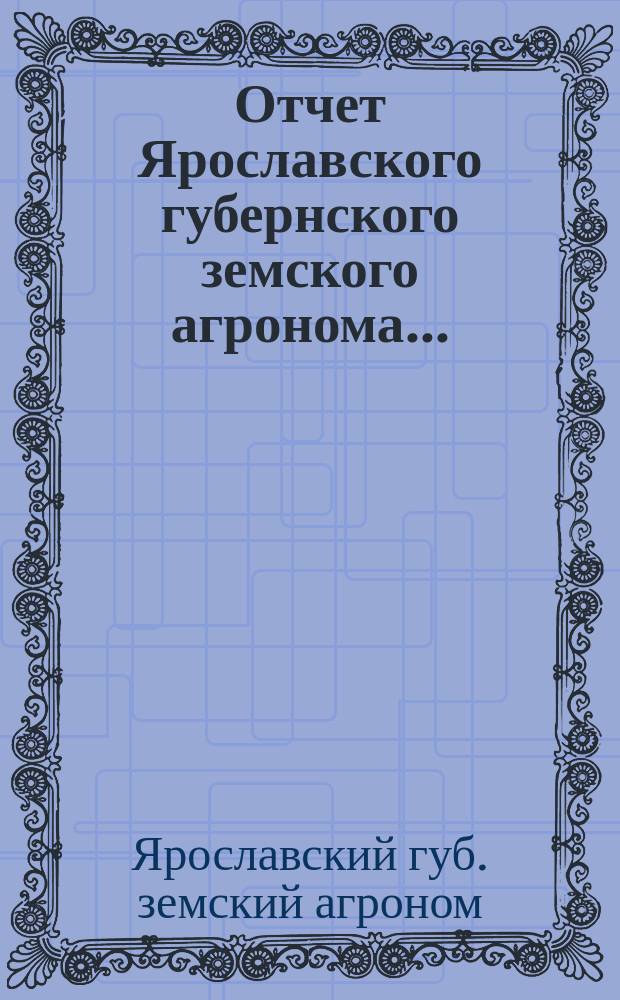 Отчет Ярославского губернского земского агронома...