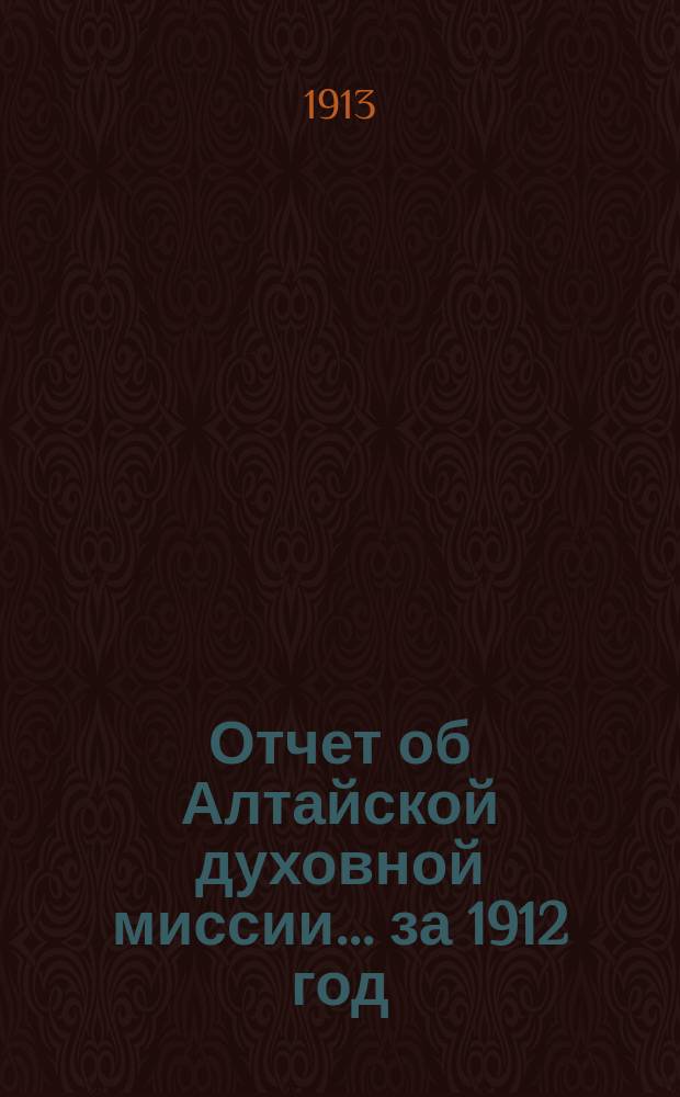 Отчет об Алтайской духовной миссии... ... за 1912 год