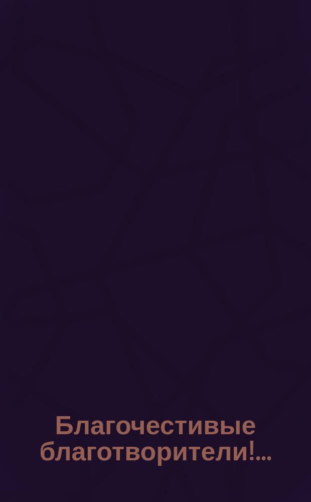 Благочестивые благотворители!.. : Просьба о пожертвовании на постройку храма в селе Давыдовке Сердобского уезда Саратовской губ.