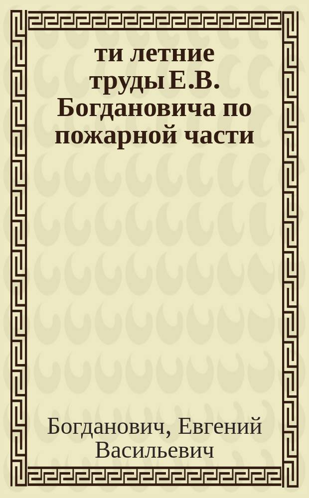 35-ти летние труды Е.В. Богдановича по пожарной части (1861-1896)