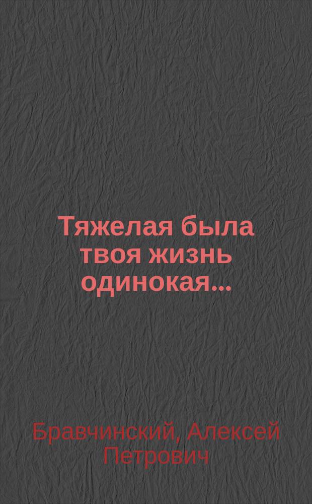 Тяжелая была твоя жизнь одинокая... : Стихотворение