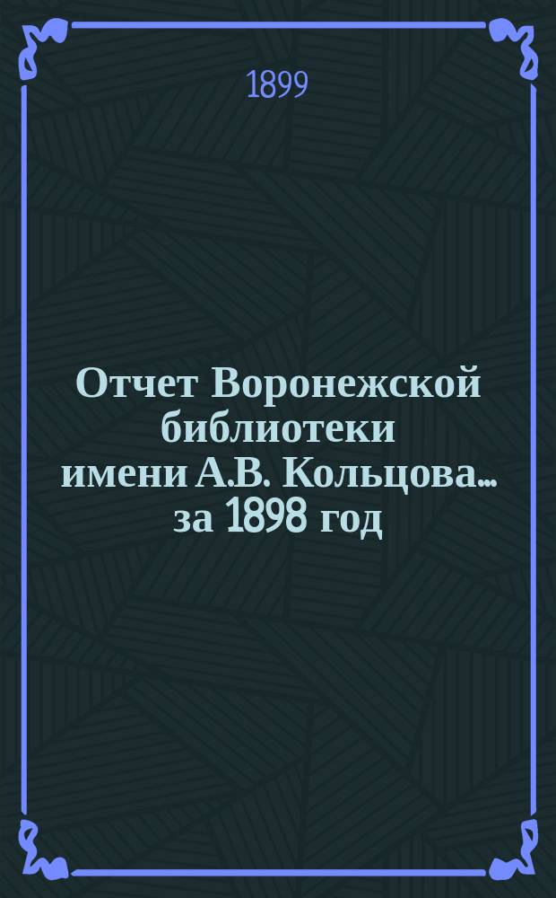 Отчет Воронежской библиотеки имени А.В. Кольцова... за 1898 год