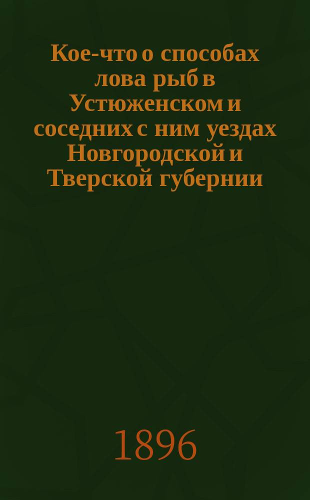 Кое-что о способах лова рыб в Устюженском и соседних с ним уездах Новгородской и Тверской губернии