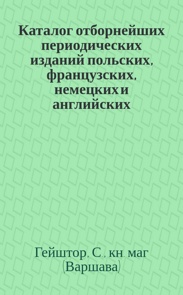 Каталог отборнейших периодических изданий польских, французских, немецких и английских... , на которые принимает подписку Книжный магазин Станислава Гейштора в Варшаве