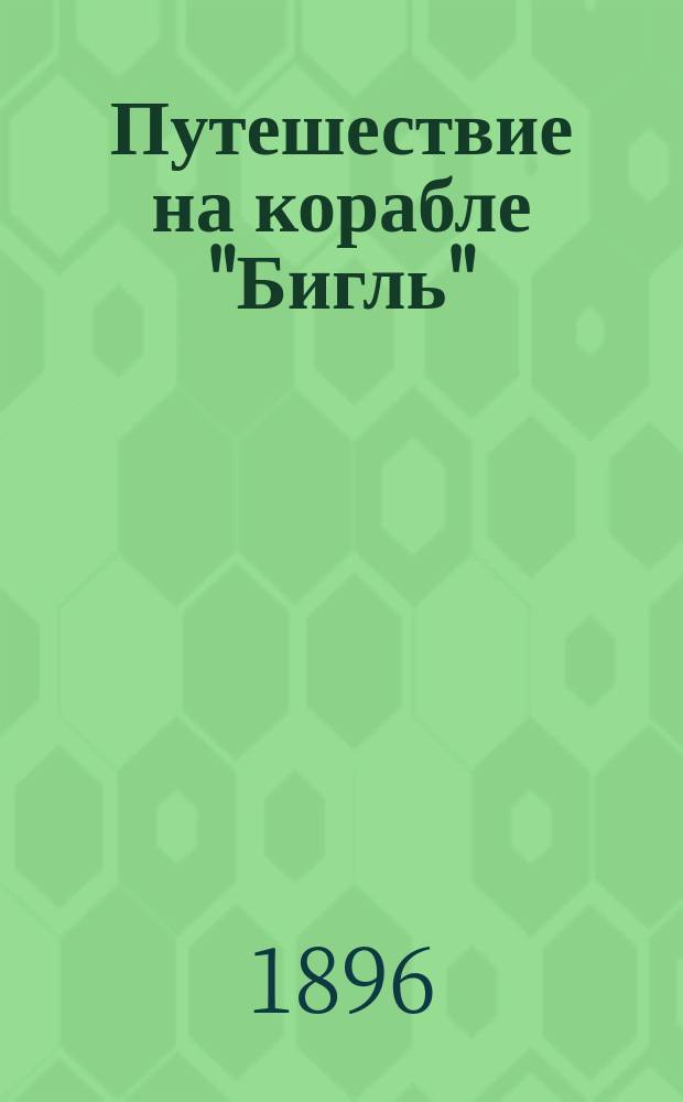 ... Путешествие на корабле "Бигль" : Полный пер. с последнего англ. изд. [Ч. 1]-. [Ч. 1]