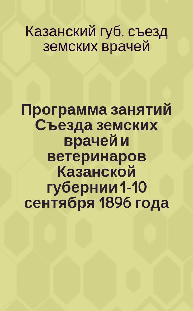 Программа занятий Съезда земских врачей и ветеринаров Казанской губернии 1-10 сентября 1896 года