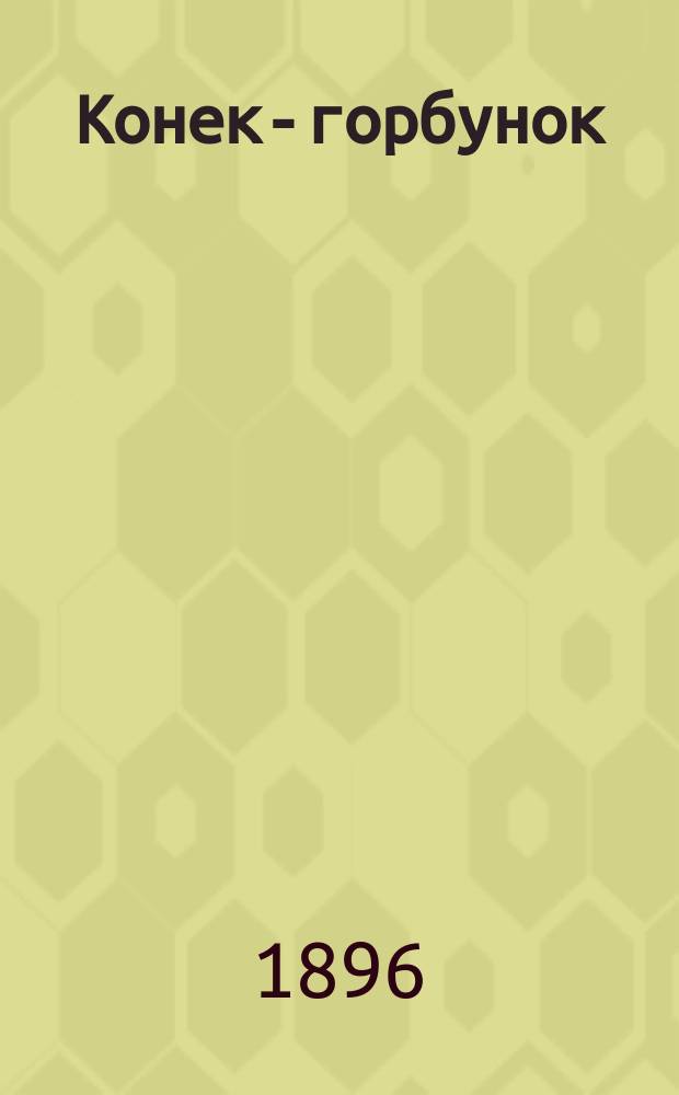 Конек-горбунок : Русская сказка в 3-х ч. : Подражание сказке П. Ершова