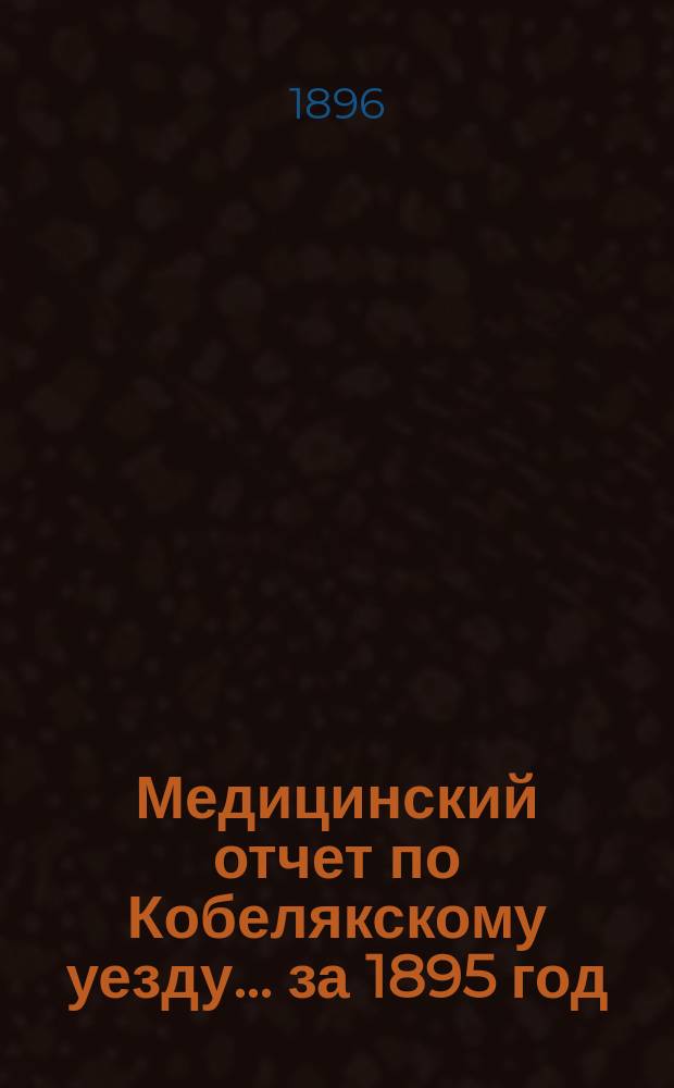 Медицинский отчет по Кобелякскому уезду... за 1895 год