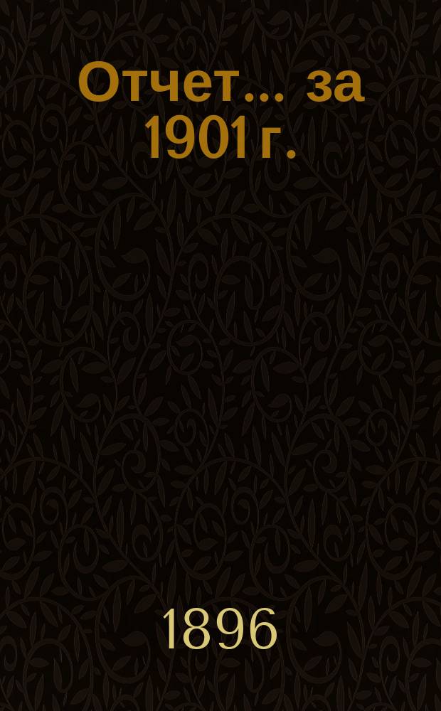 Отчет... ... за 1901 г.