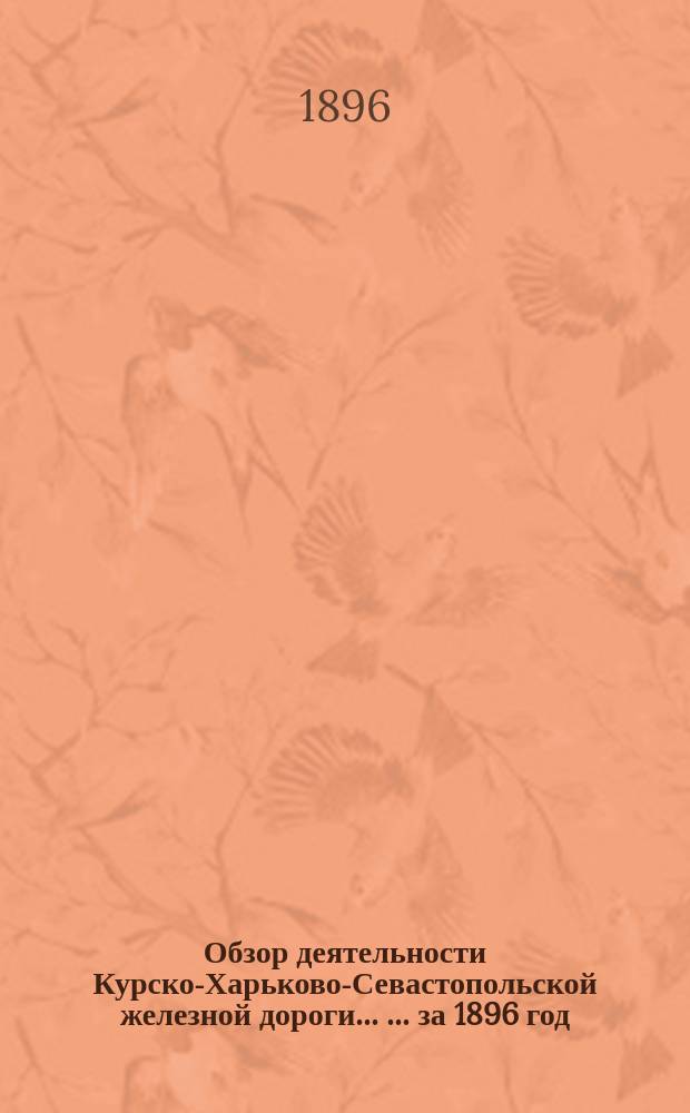 Обзор деятельности Курско-Харьково-Севастопольской железной дороги ... ... за 1896 год