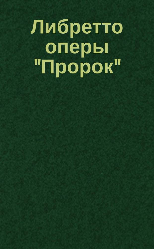 Либретто оперы "Пророк" (Иоанн Лейденский) в 5 действиях, музыка Мейербера