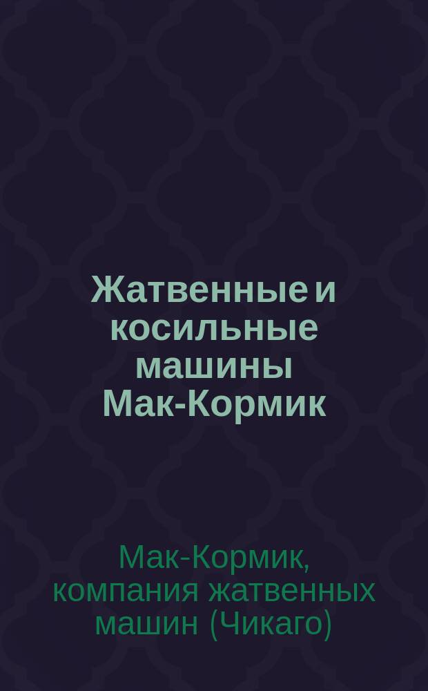 [Жатвенные и косильные машины Мак-Кормик : Рекламное изд.