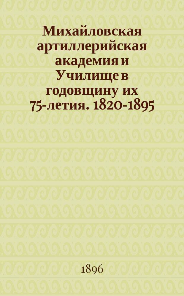 Михайловская артиллерийская академия и Училище в годовщину их 75-летия. [1820-1895] : Краткие исторические сведения и личный состав