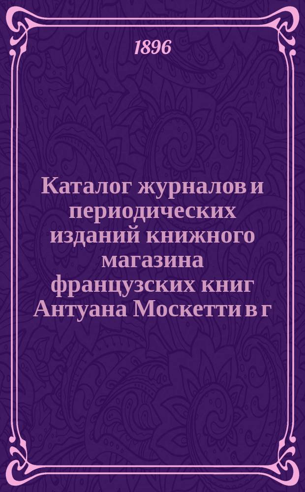 Каталог журналов и периодических изданий книжного магазина французских книг Антуана Москетти в г. Одессе ... ... 1897