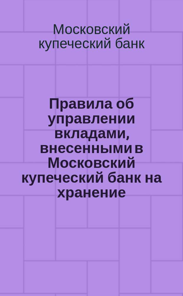 Правила об управлении вкладами, внесенными в Московский купеческий банк на хранение