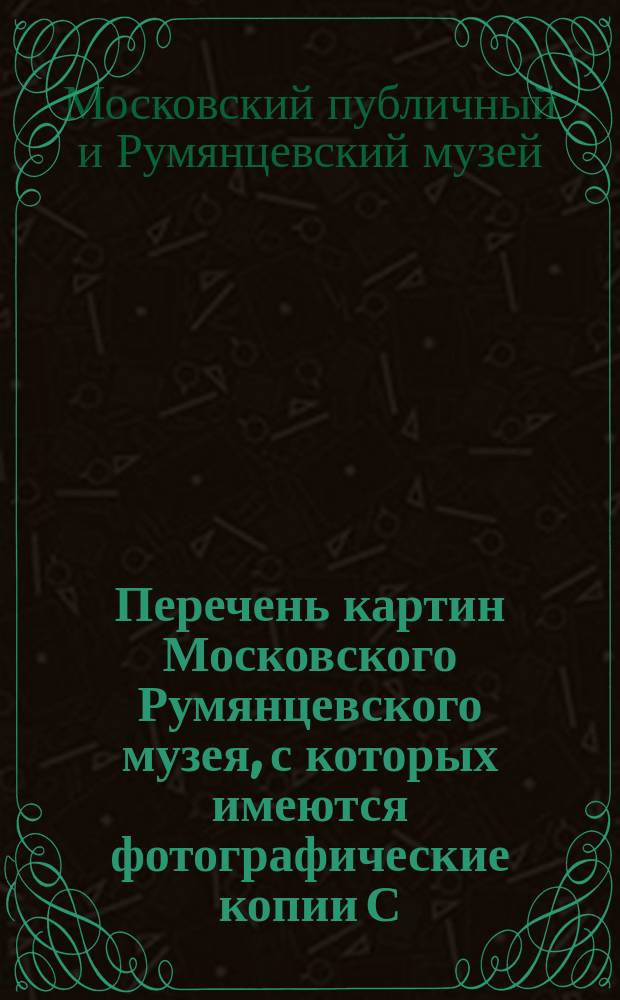 Перечень картин Московского Румянцевского музея, с которых имеются фотографические копии С.К. Говорова, снятые ортохроматическим способом в формате 18х24 см