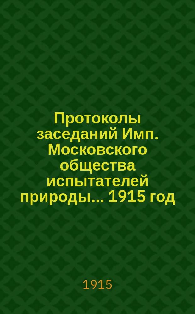 Протоколы заседаний Имп. Московского общества испытателей природы... 1915 год