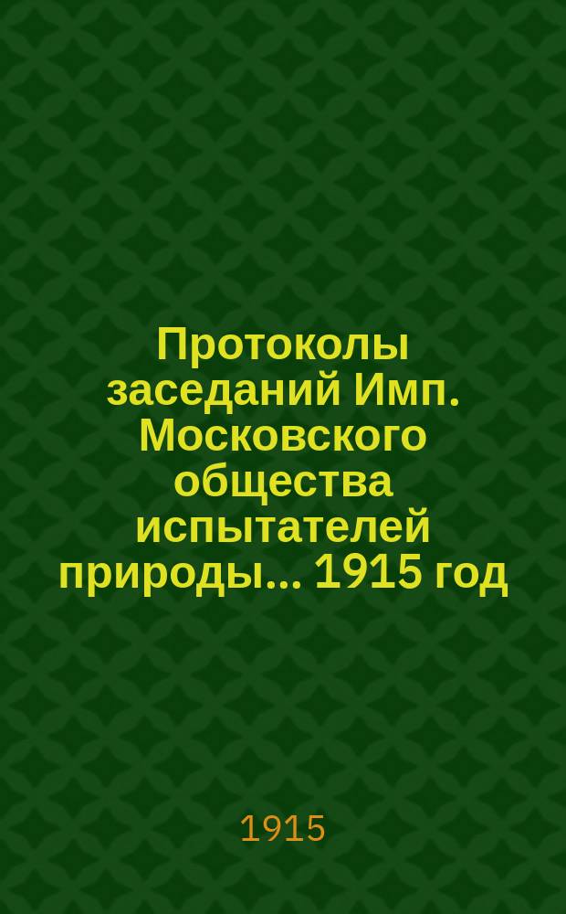 Протоколы заседаний Имп. Московского общества испытателей природы... 1915 год